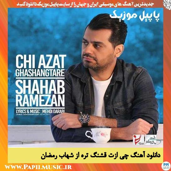 Shahab Ramezan Chi Azat Ghashangtare دانلود آهنگ چی ازت قشنگ تره از شهاب رمضان